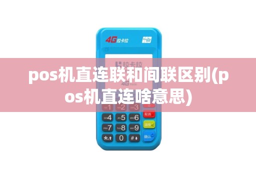 pos机直连联和间联区别(pos机直连啥意思)