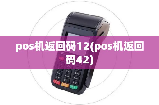 pos机返回码12(pos机返回码42)