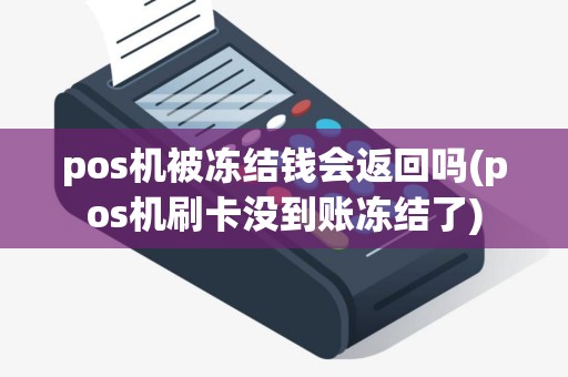 pos机被冻结钱会返回吗(pos机刷卡没到账冻结了)