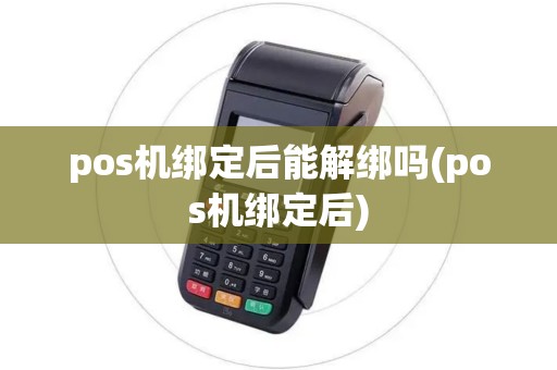 pos机绑定后能解绑吗(pos机绑定后)