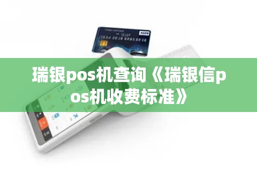 瑞银pos机查询《瑞银信pos机收费标准》