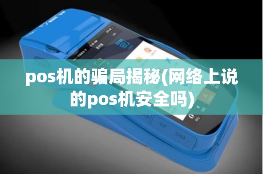 pos机的骗局揭秘(网络上说的pos机安全吗)