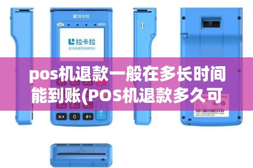 pos机退款一般在多长时间能到账(POS机退款多久可以到账)