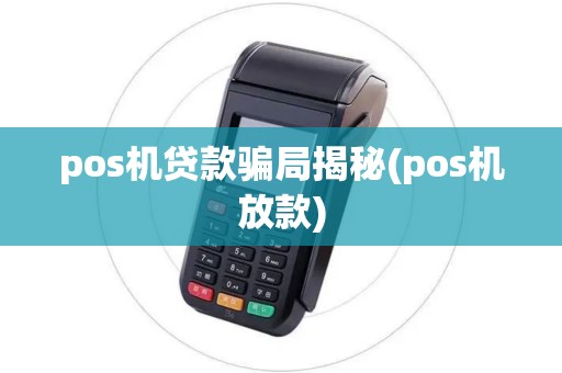 pos机贷款骗局揭秘(pos机放款)