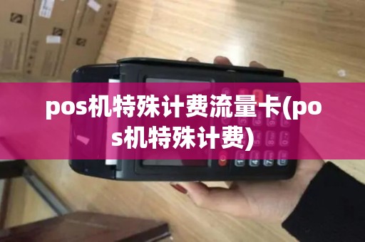 pos机特殊计费流量卡(pos机特殊计费)