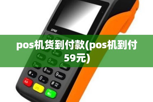 pos机货到付款(pos机到付59元)