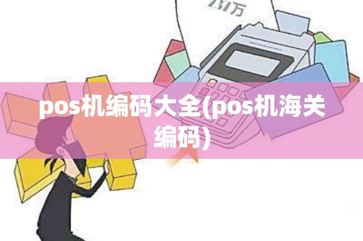 pos机编码大全(pos机海关编码)