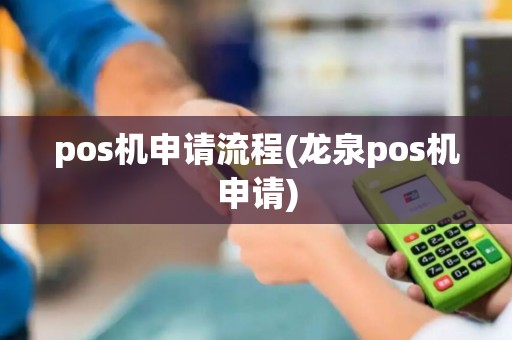 pos机申请流程(龙泉pos机申请)