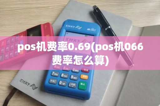 pos机费率0.69(pos机066费率怎么算)