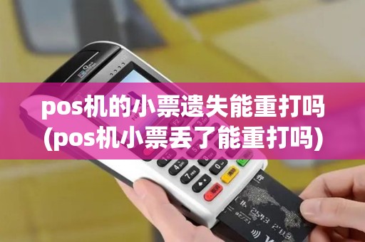 pos机的小票遗失能重打吗(pos机小票丢了能重打吗) pos机的小票遗失能重打吗(pos机小票丢了能重打吗)