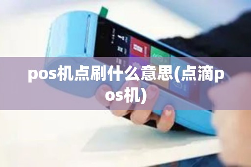 pos机点刷什么意思(点滴pos机) pos机点刷什么意思(点滴pos机)