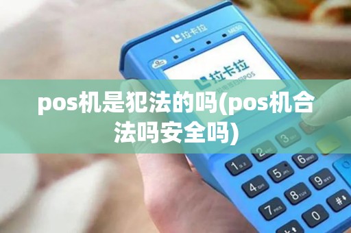 pos机是犯法的吗(pos机合法吗安全吗) pos机是犯法的吗(pos机合法吗安全吗)