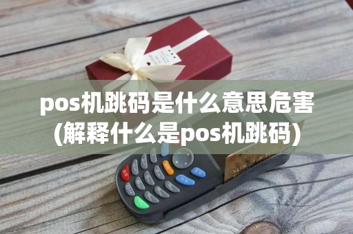 pos机跳码是什么意思危害(解释什么是pos机跳码) pos机跳码是什么意思危害(解释什么是pos机跳码)