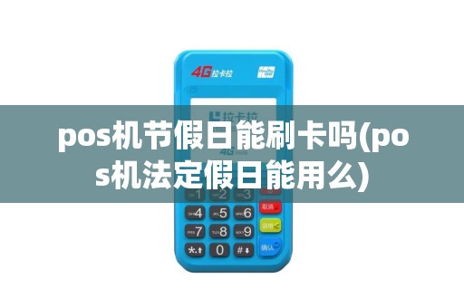 pos机节假日能刷卡吗(pos机法定假日能用么)