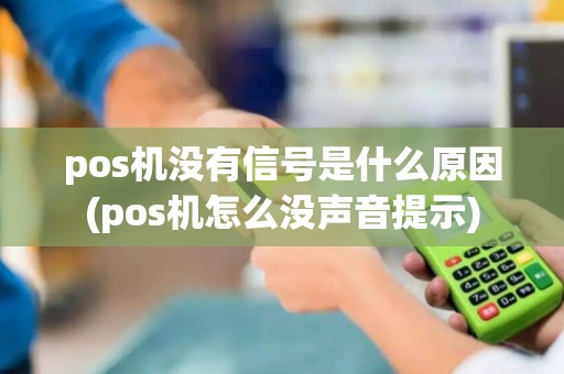 pos机没有信号是什么原因(pos机怎么没声音提示) pos机没有信号是什么原因(pos机怎么没声音提示)