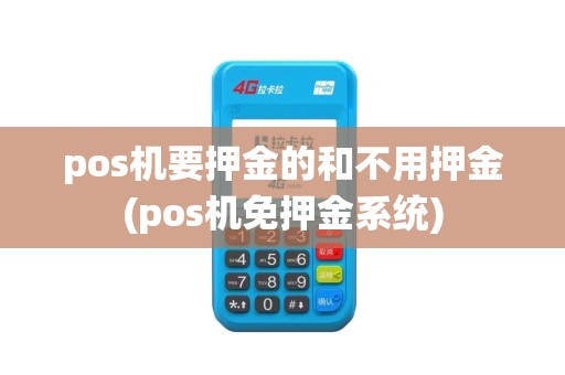 pos机要押金的和不用押金(pos机免押金系统) pos机要押金的和不用押金(pos机免押金系统)