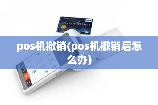 pos机撤销(pos机撤销后怎么办)