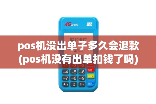 pos机没出单子多久会退款(pos机没有出单扣钱了吗)