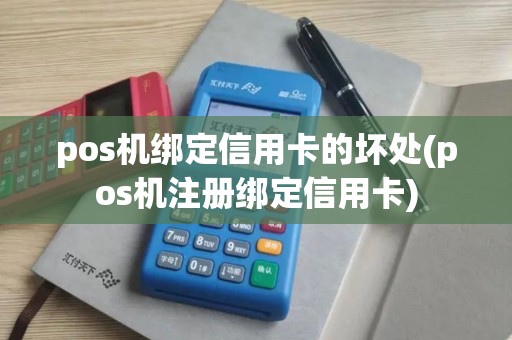 pos机绑定信用卡的坏处(pos机注册绑定信用卡)