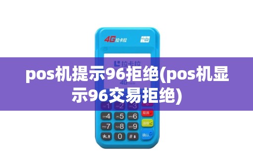 pos机提示96拒绝(pos机显示96交易拒绝)