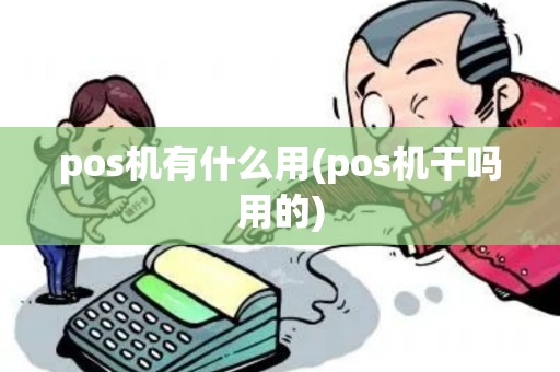 pos机有什么用(pos机干吗用的)