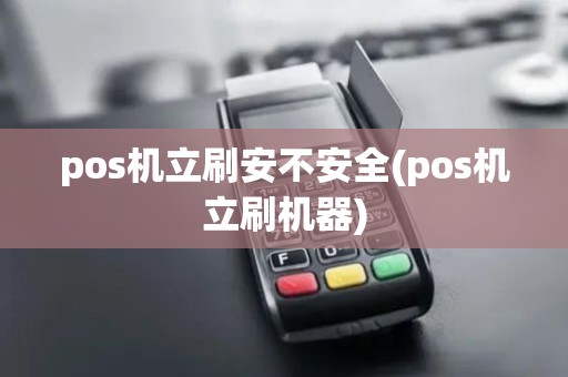 pos机立刷安不安全(pos机立刷机器)