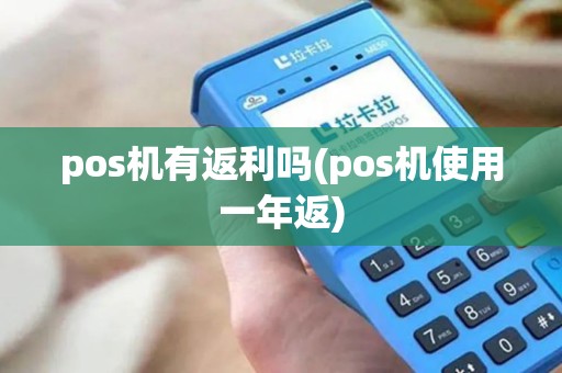 pos机有返利吗(pos机使用一年返)