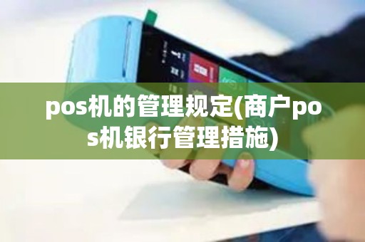 pos机的管理规定(商户pos机银行管理措施)