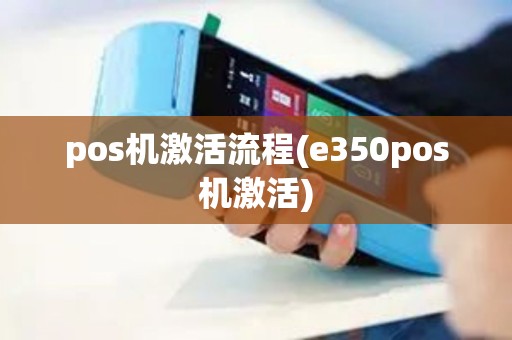 pos机激活流程(e350pos机激活)