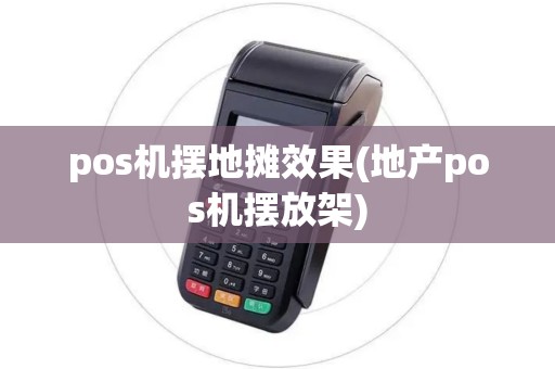 pos机摆地摊效果(地产pos机摆放架)
