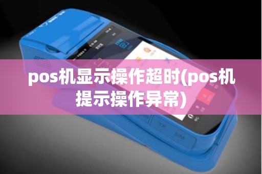 pos机显示操作超时(pos机提示操作异常)