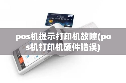 pos机提示打印机故障(pos机打印机硬件错误)