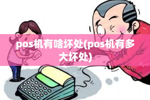 pos机有啥坏处(pos机有多大坏处)