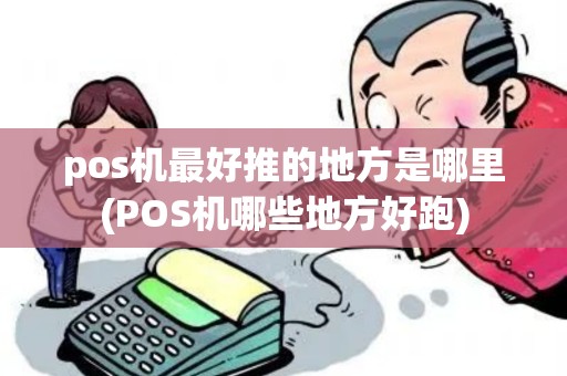 pos机最好推的地方是哪里(POS机哪些地方好跑)