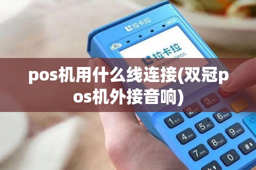 pos机用什么线连接(双冠pos机外接音响)