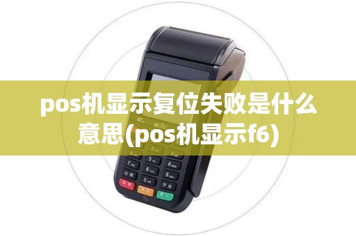 pos机显示复位失败是什么意思(pos机显示f6)