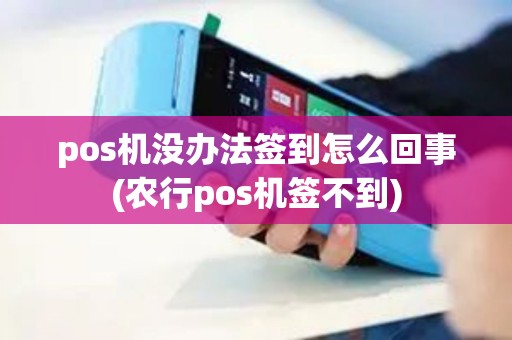 pos机没办法签到怎么回事(农行pos机签不到)