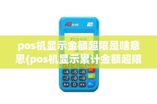 pos机显示金额超限是啥意思(pos机显示累计金额超限)