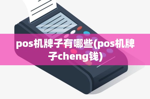 pos机牌子有哪些(pos机牌子cheng钱)