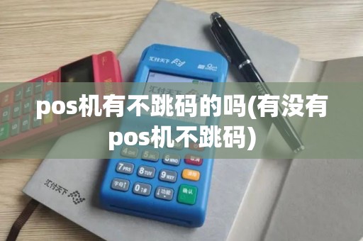 pos机有不跳码的吗(有没有pos机不跳码)