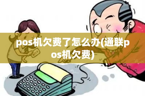 pos机欠费了怎么办(通联pos机欠费)