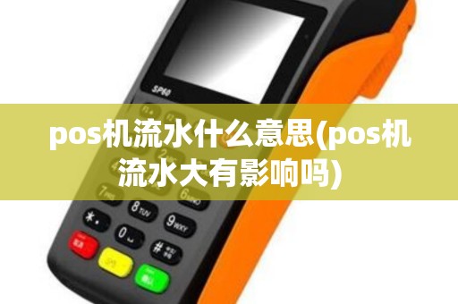 pos机流水什么意思(pos机流水大有影响吗)