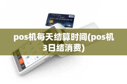 pos机每天结算时间(pos机3日结消费)