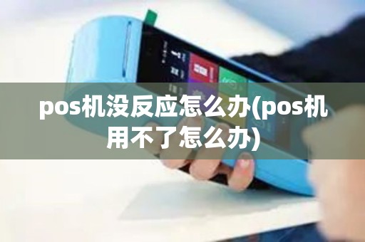 pos机没反应怎么办(pos机用不了怎么办)