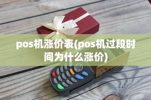 pos机涨价表(pos机过段时间为什么涨价)