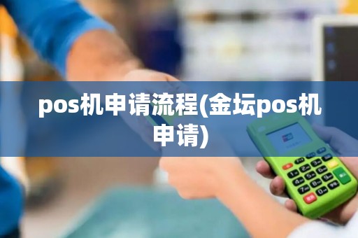 pos机申请流程(金坛pos机申请)