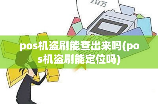 pos机盗刷能查出来吗(pos机盗刷能定位吗)