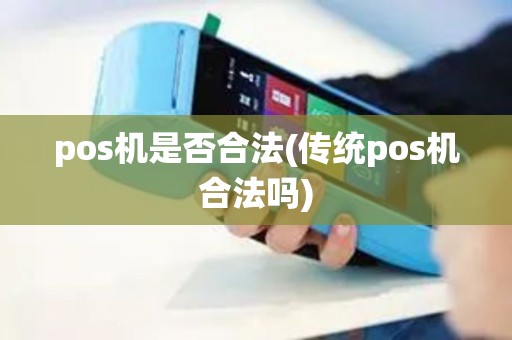 pos机是否合法(传统pos机合法吗)