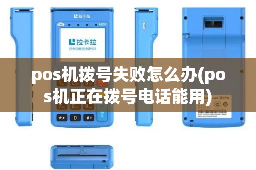 pos机拨号失败怎么办(pos机正在拨号电话能用)
