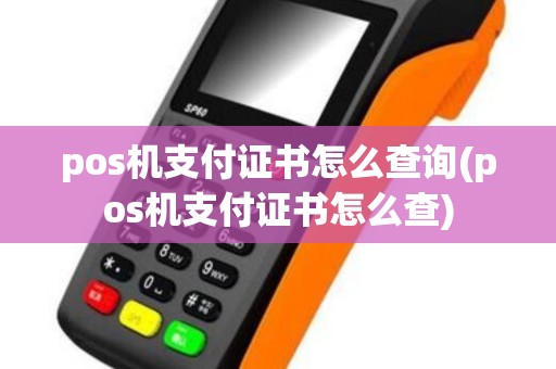 pos机支付证书怎么查询(pos机支付证书怎么查)